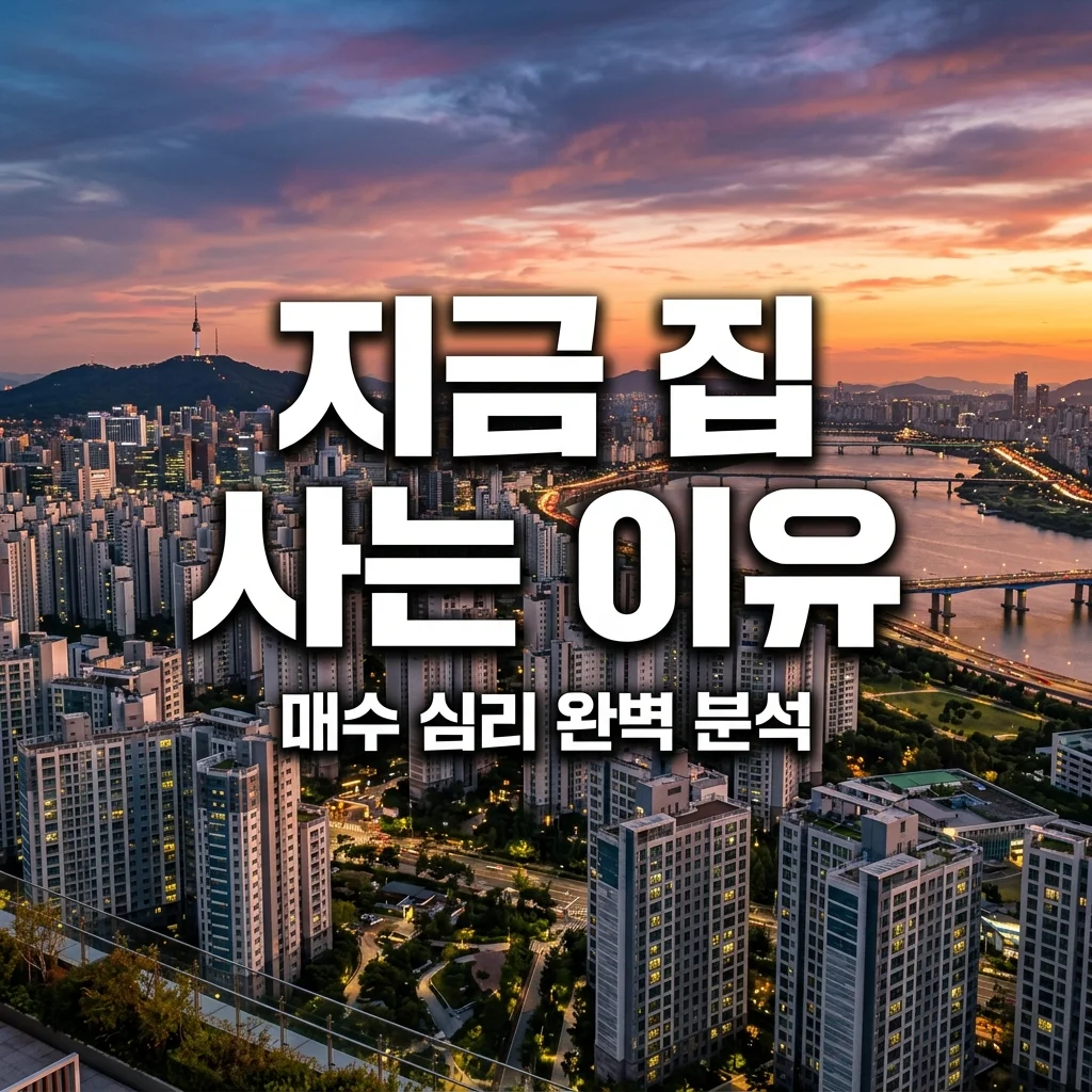 지금 집 사는 사람들, 왜 움직일까? 매수 심리 분석과 부동산 가이드